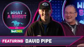 I wouldn't touch EVEN MONEY with a barge pole | David Pipe | Racing Tips | What A Shout