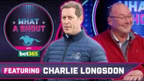 You can't be SCARED of one horse | Charlie Longsdon | Horse Racing Tips | What A Shout