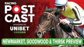 Newmarket, Goodwood & Thirsk Preview | Horse Racing Tips | Racing Postcast | Unibet
