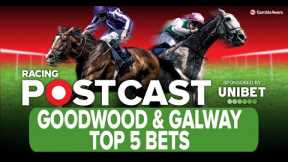 GOODWOOD & GALWAY TOP 5 BETS | Horse Racing Tips | Racing Postcast